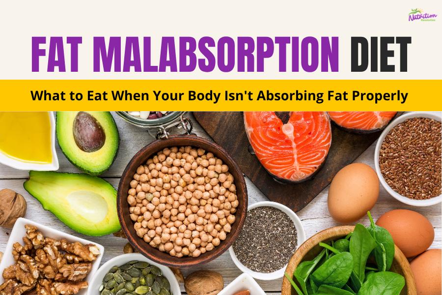Fat Malabsorption Diet: What to Eat, Foods to Limit & Why